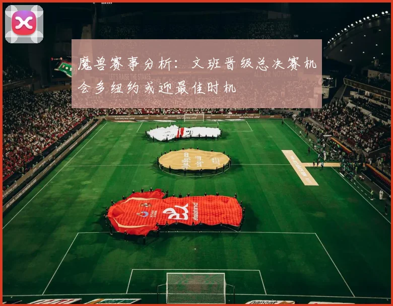 魔兽赛事分析：文班晋级总决赛机会多纽约或迎最佳时机