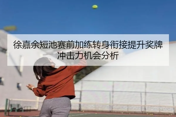 徐嘉余短池赛前加练转身衔接提升奖牌冲击力机会分析 - LeyuSports